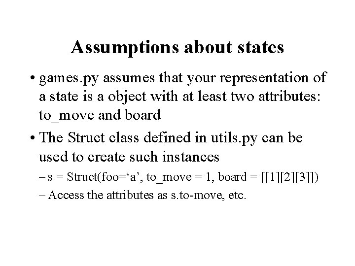 Assumptions about states • games. py assumes that your representation of a state is