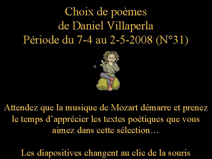 Choix de poèmes de Daniel Villaperla Période du 7 -4 au 2 -5 -2008