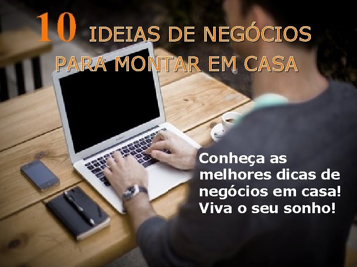 10 IDEIAS DE NEGÓCIOS PARA MONTAR EM CASA Conheça as melhores dicas de negócios