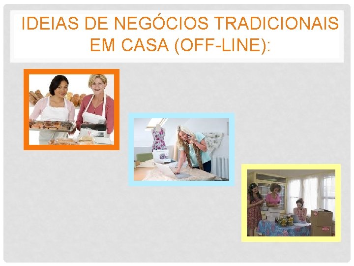 IDEIAS DE NEGÓCIOS TRADICIONAIS EM CASA (OFF-LINE): 