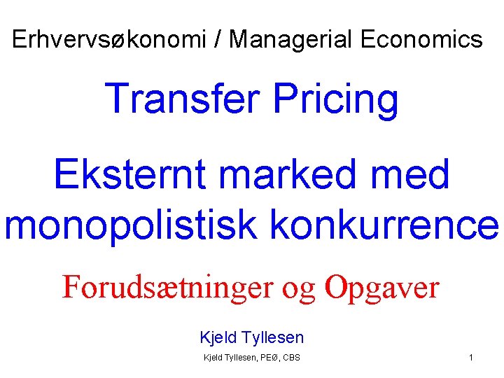 Erhvervsøkonomi / Managerial Economics Transfer Pricing Eksternt marked monopolistisk konkurrence Forudsætninger og Opgaver Kjeld