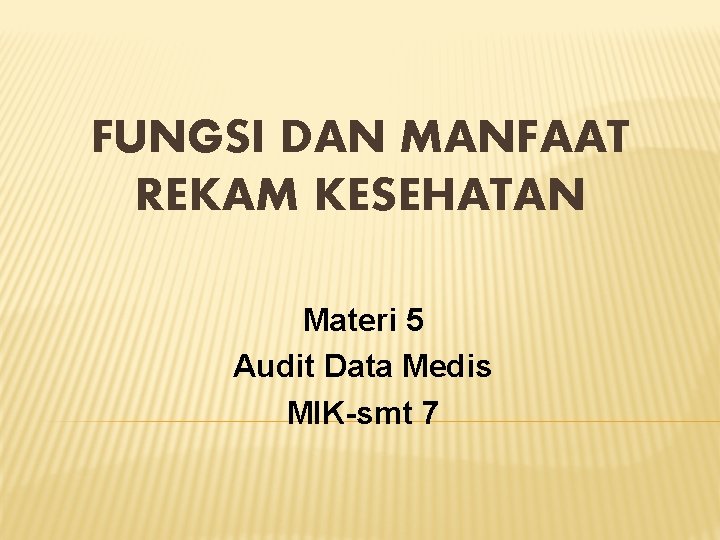 FUNGSI DAN MANFAAT REKAM KESEHATAN Materi 5 Audit Data Medis MIK-smt 7 