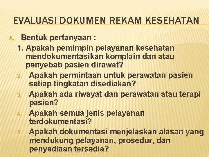 EVALUASI DOKUMEN REKAM KESEHATAN A. Bentuk pertanyaan : 1. Apakah pemimpin pelayanan kesehatan mendokumentasikan