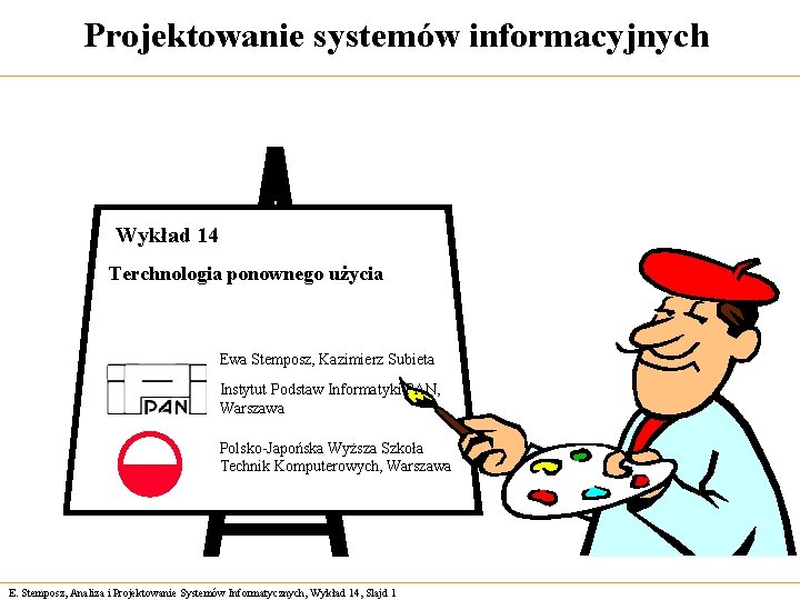 Projektowanie systemów informacyjnych Wykład 14 Terchnologia ponownego użycia Ewa Stemposz, Kazimierz Subieta Instytut Podstaw