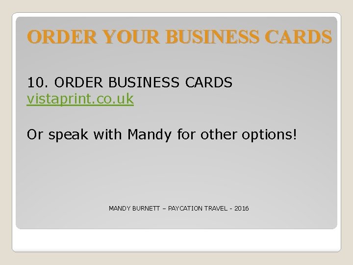 ORDER YOUR BUSINESS CARDS 10. ORDER BUSINESS CARDS vistaprint. co. uk Or speak with