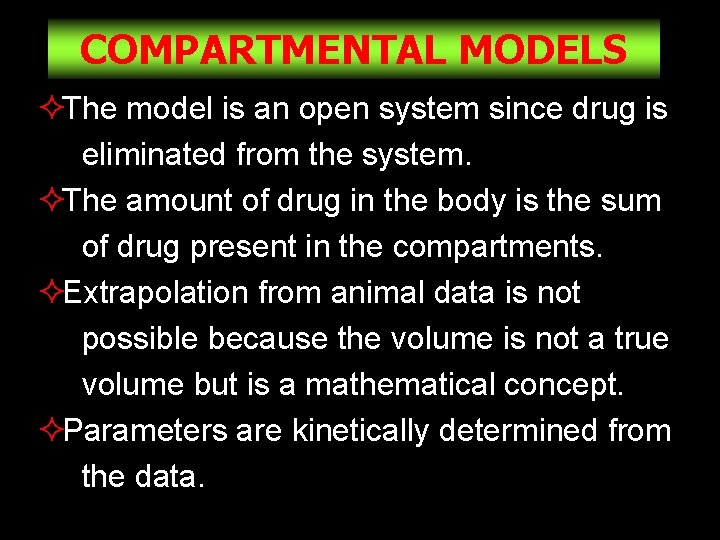 COMPARTMENTAL MODELS The model is an open system since drug is eliminated from the