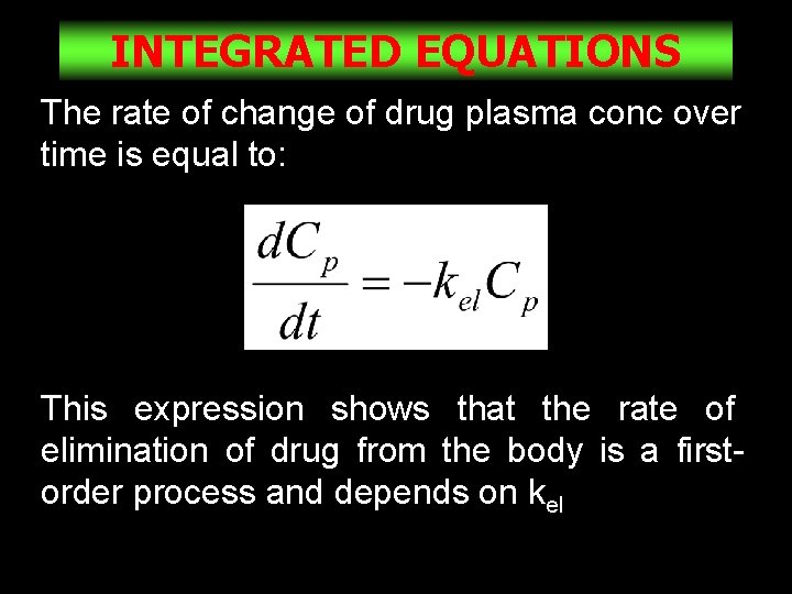 INTEGRATED EQUATIONS The rate of change of drug plasma conc over time is equal