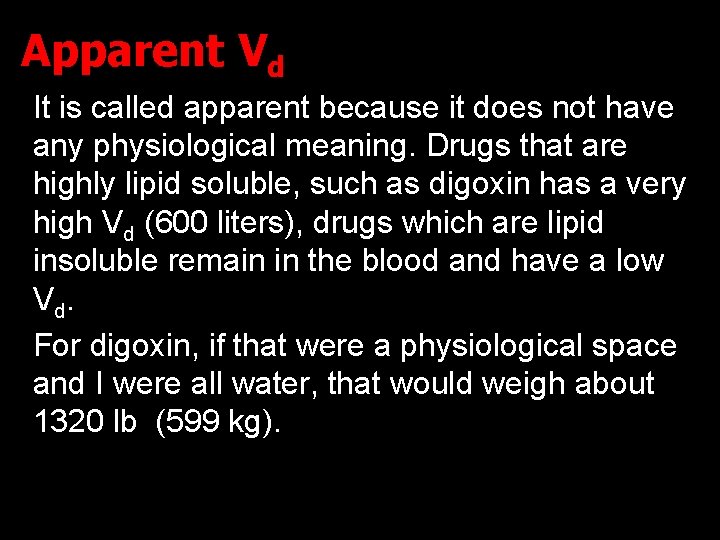 Apparent Vd It is called apparent because it does not have any physiological meaning.