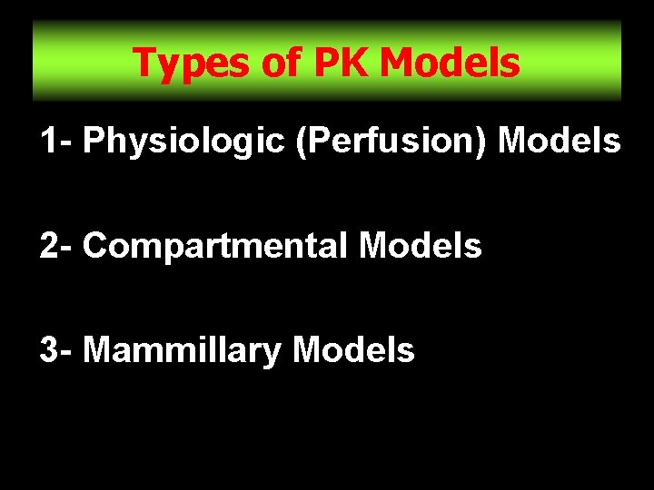 Types of PK Models 1 - Physiologic (Perfusion) Models 2 - Compartmental Models 3