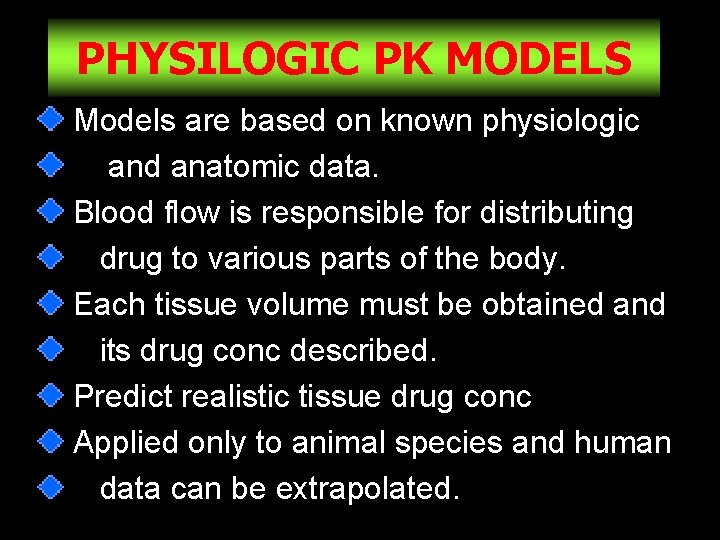 PHYSILOGIC PK MODELS Models are based on known physiologic and anatomic data. Blood flow