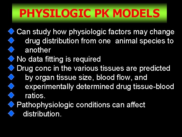 PHYSILOGIC PK MODELS Can study how physiologic factors may change drug distribution from one