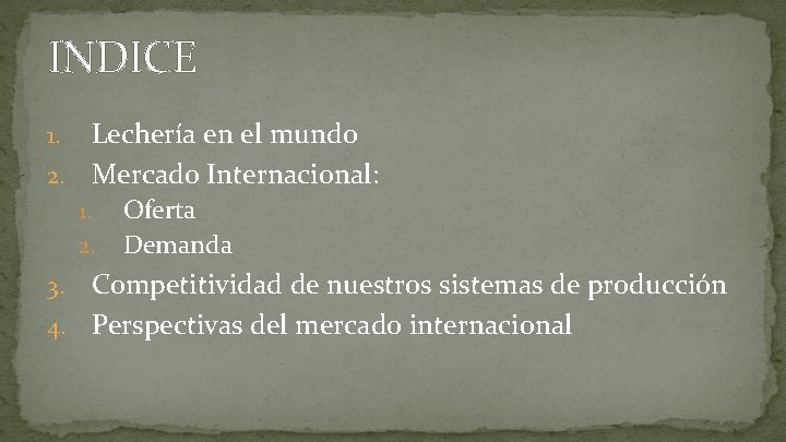 INDICE Lechería en el mundo 2. Mercado Internacional: 1. 2. Oferta Demanda Competitividad de