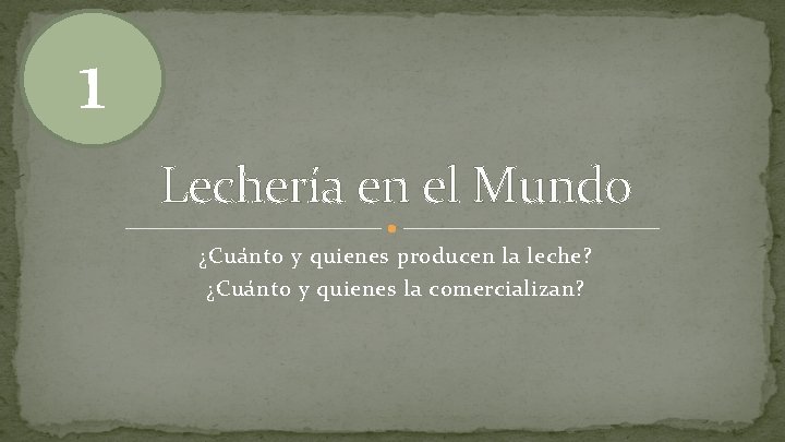 1 Lechería en el Mundo ¿Cuánto y quienes producen la leche? ¿Cuánto y quienes