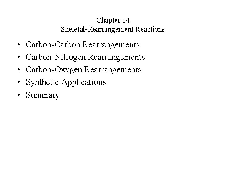 Chapter 14 Skeletal-Rearrangement Reactions • • • Carbon-Carbon Rearrangements Carbon-Nitrogen Rearrangements Carbon-Oxygen Rearrangements Synthetic