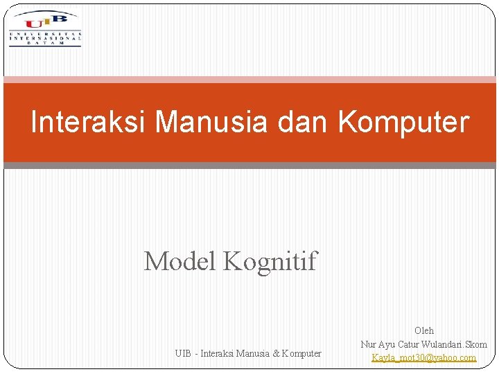 Interaksi Manusia dan Komputer Model Kognitif UIB - Interaksi Manusia & Komputer Oleh Nur