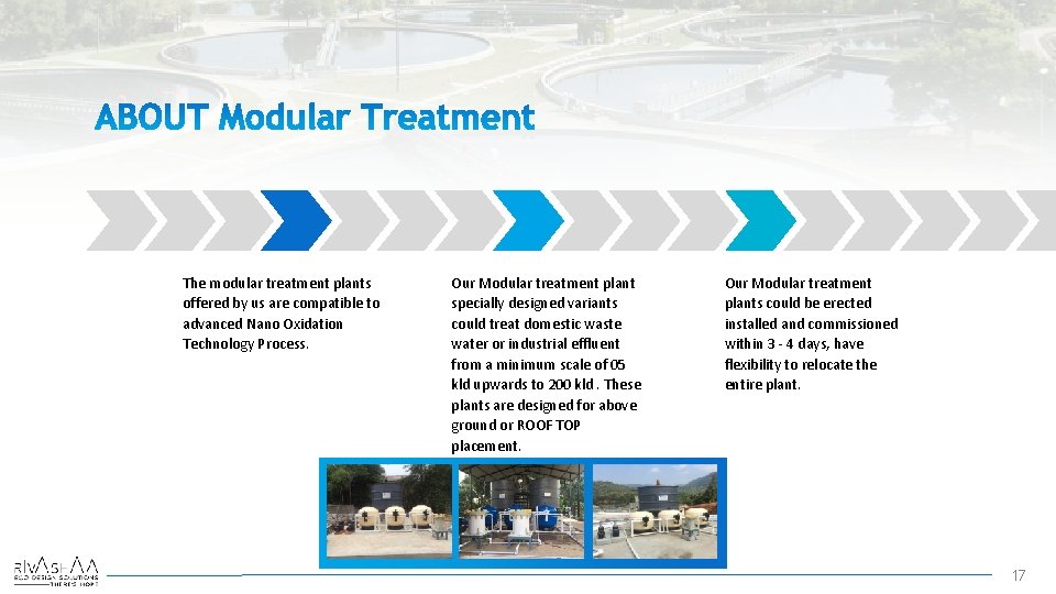The modular treatment plants offered by us are compatible to advanced Nano Oxidation Technology