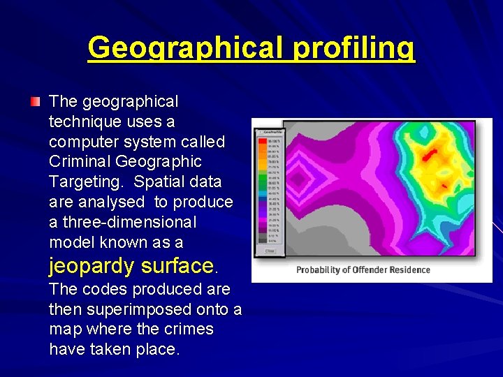 Geographical profiling The geographical technique uses a computer system called Criminal Geographic Targeting. Spatial