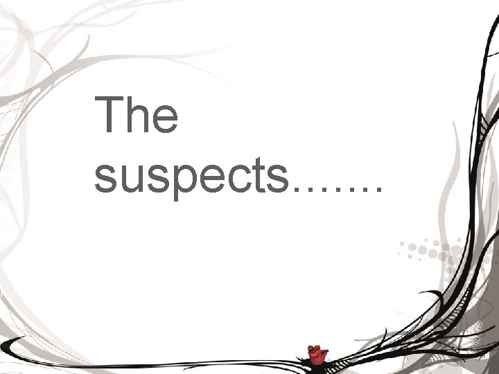 The suspects. . . . 