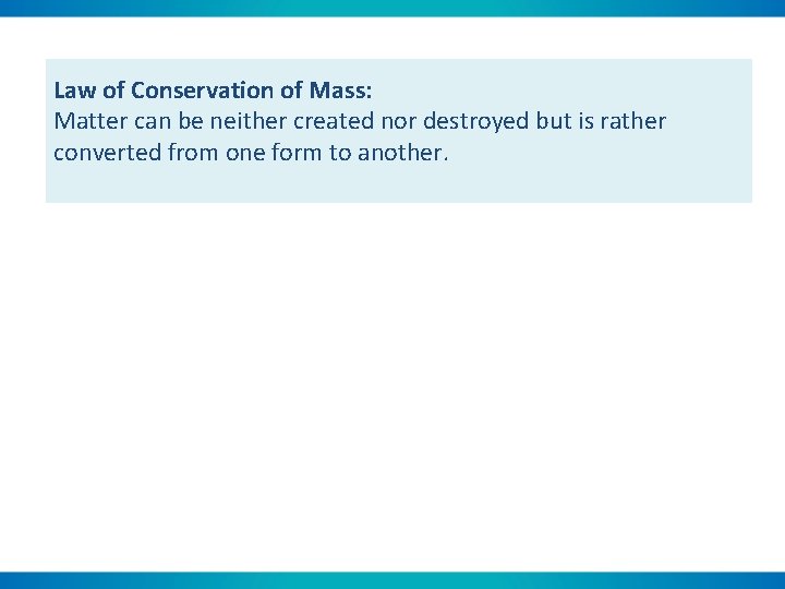 Law of Conservation of Mass: Matter can be neither created nor destroyed but is