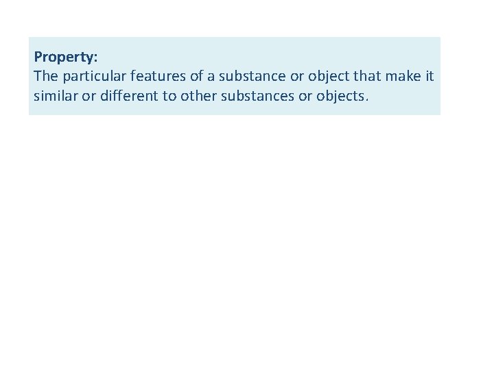 Property: The particular features of a substance or object that make it similar or