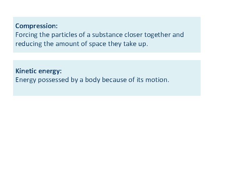 Compression: Forcing the particles of a substance closer together and reducing the amount of
