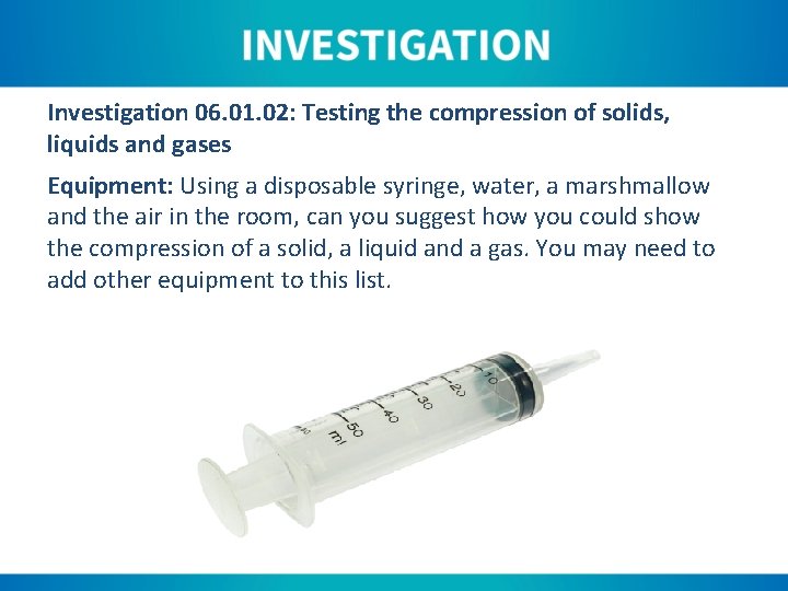 Investigation 06. 01. 02: Testing the compression of solids, liquids and gases Equipment: Using