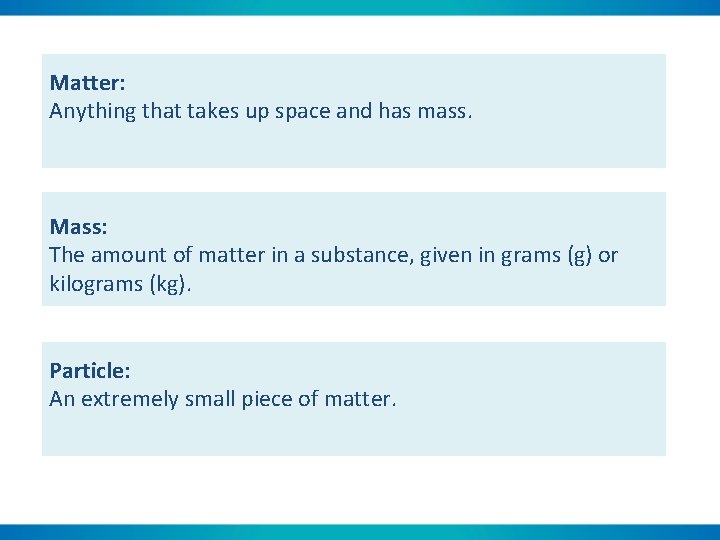 Matter: Anything that takes up space and has mass. Mass: The amount of matter