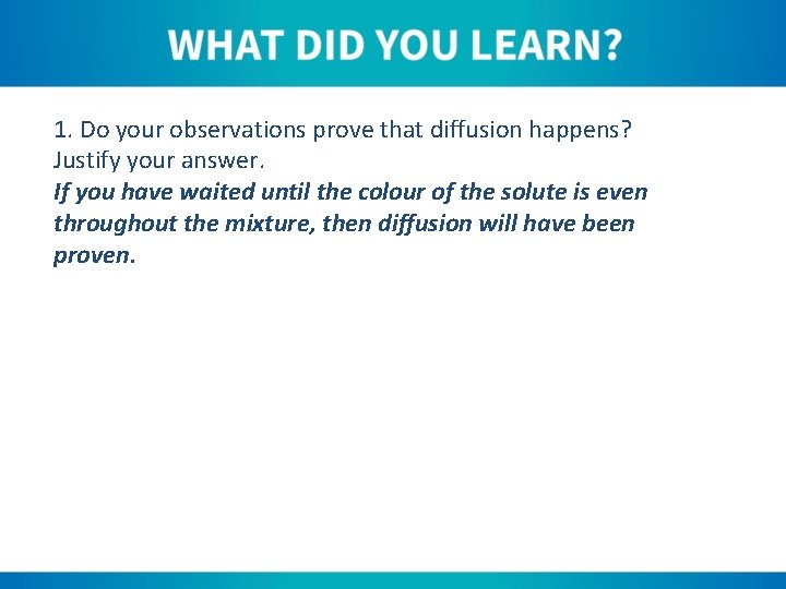 1. Do your observations prove that diffusion happens? Justify your answer. If you have