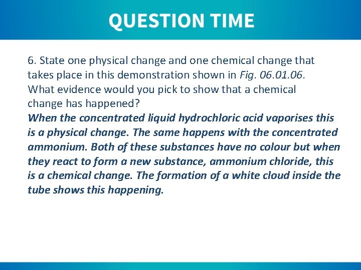 6. State one physical change and one chemical change that takes place in this