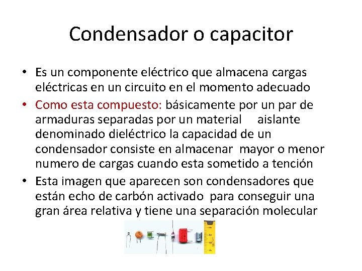 Condensador o capacitor • Es un componente eléctrico que almacena cargas eléctricas en un