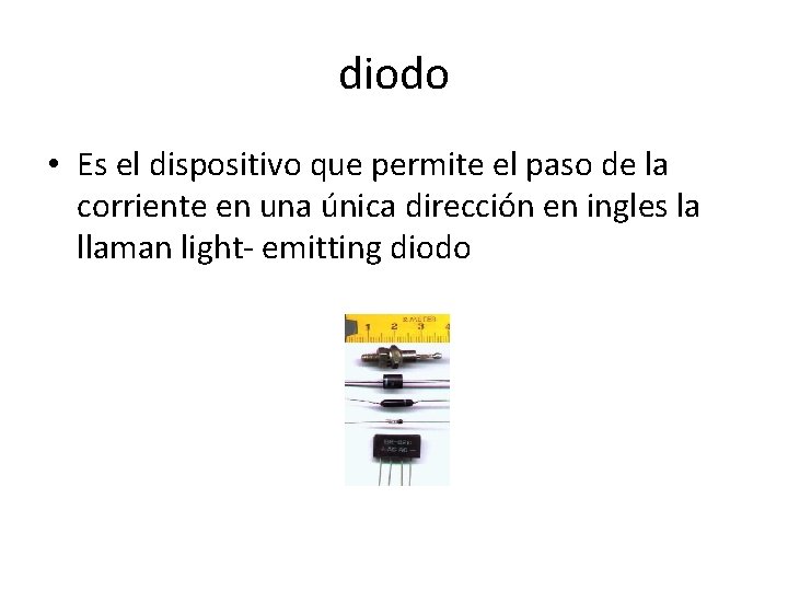 diodo • Es el dispositivo que permite el paso de la corriente en una