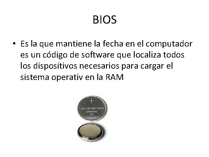 BIOS • Es la que mantiene la fecha en el computador es un código