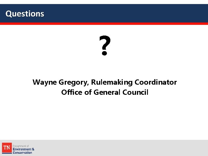 Questions ? Wayne Gregory, Rulemaking Coordinator Office of General Council 