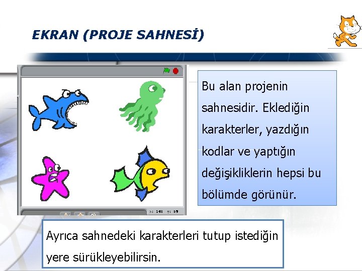 EKRAN (PROJE SAHNESİ) Bu alan projenin sahnesidir. Eklediğin karakterler, yazdığın kodlar ve yaptığın değişikliklerin