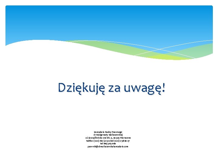 Dziękuję za uwagę! Kancelaria Radcy Prawnego dr Małgorzaty Maliszewskiej ul. Szczęśliwicka 27 a lok.