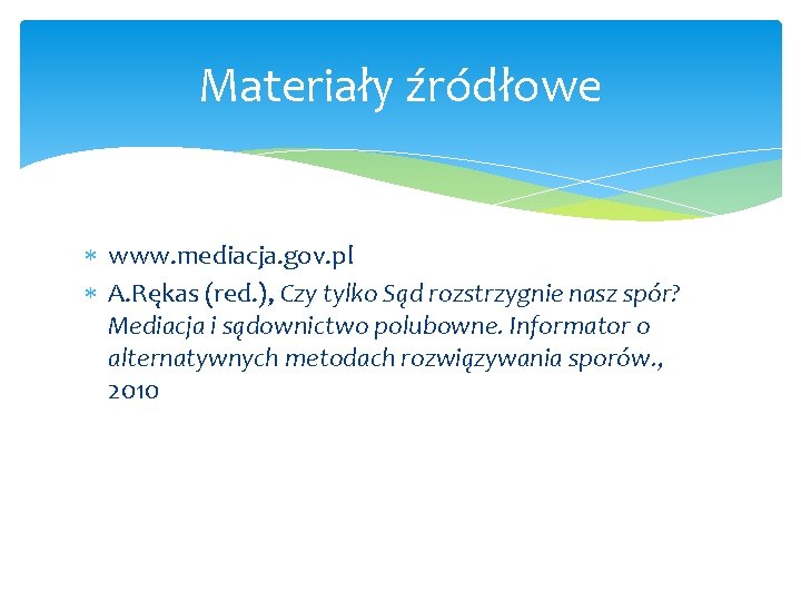 Materiały źródłowe www. mediacja. gov. pl A. Rękas (red. ), Czy tylko Sąd rozstrzygnie