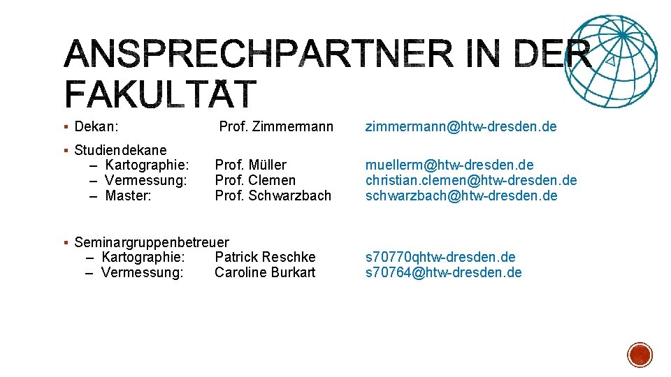 § Dekan: § Studiendekane – Kartographie: – Vermessung: – Master: Prof. Zimmermann zimmermann@htw-dresden. de