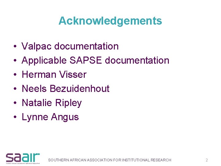 Acknowledgements • • • Valpac documentation Applicable SAPSE documentation Herman Visser Neels Bezuidenhout Natalie