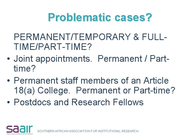 Problematic cases? PERMANENT/TEMPORARY & FULLTIME/PART-TIME? • Joint appointments. Permanent / Parttime? • Permanent staff