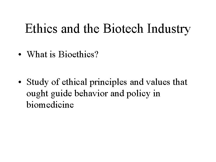 Ethics and the Biotech Industry • What is Bioethics? • Study of ethical principles