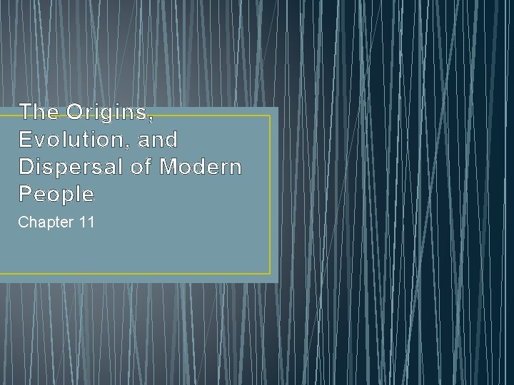 The Origins, Evolution, and Dispersal of Modern People Chapter 11 