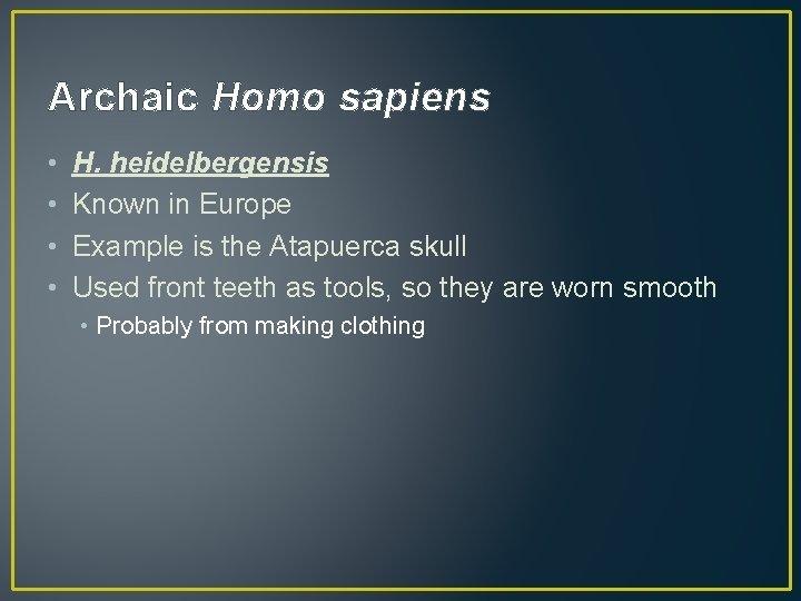 Archaic Homo sapiens • • H. heidelbergensis Known in Europe Example is the Atapuerca