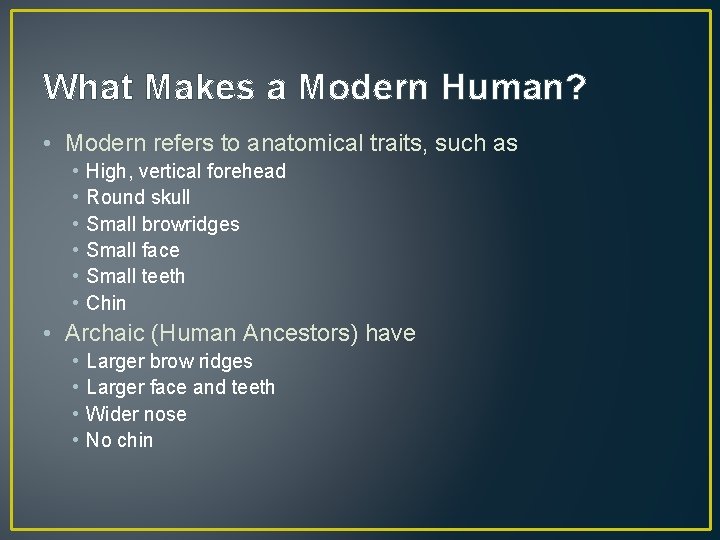 What Makes a Modern Human? • Modern refers to anatomical traits, such as •