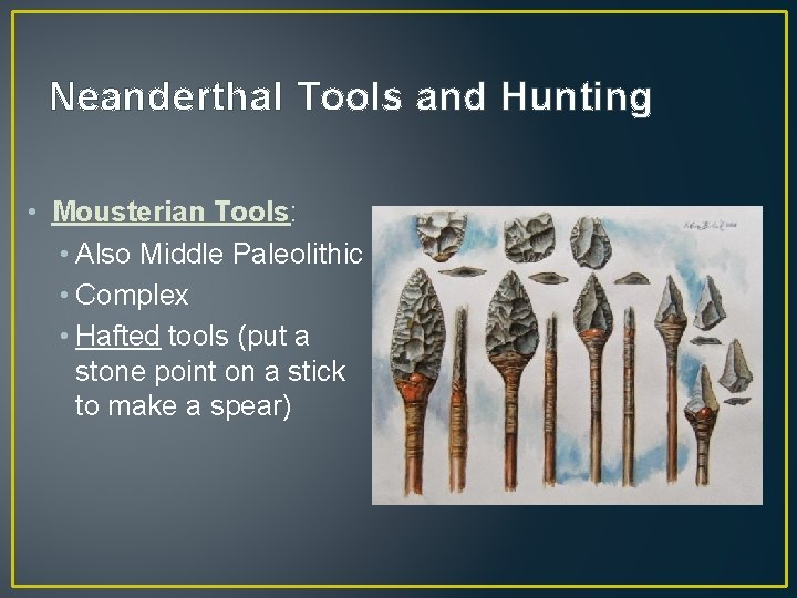 Neanderthal Tools and Hunting • Mousterian Tools: • Also Middle Paleolithic • Complex •