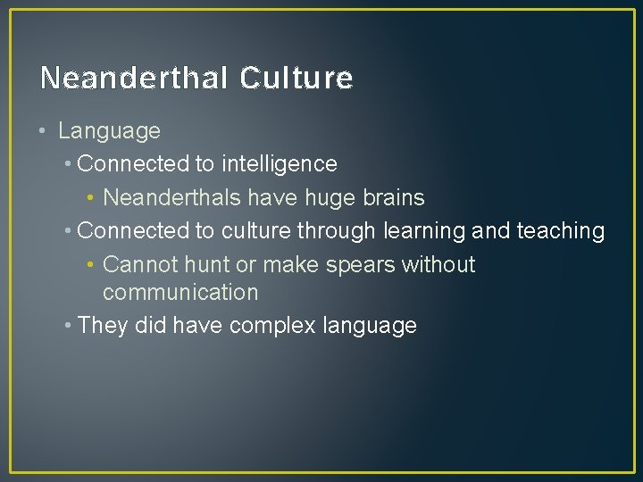 Neanderthal Culture • Language • Connected to intelligence • Neanderthals have huge brains •