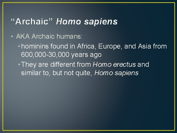 “Archaic” Homo sapiens • AKA Archaic humans: • hominins found in Africa, Europe, and
