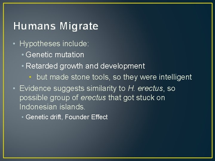 Humans Migrate • Hypotheses include: • Genetic mutation • Retarded growth and development •