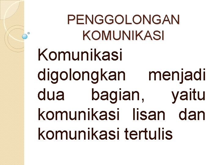 PENGGOLONGAN KOMUNIKASI Komunikasi digolongkan menjadi dua bagian, yaitu komunikasi lisan dan komunikasi tertulis 