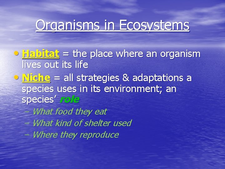 Organisms in Ecosystems • Habitat = the place where an organism lives out its