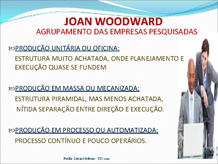 JOAN WOODWARD AGRUPAMENTO DAS EMPRESAS PESQUISADAS PRODUÇÃO UNITÁRIA OU OFICINA: ESTRUTURA MUITO ACHATADA, ONDE